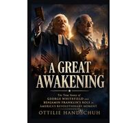 A Great Awakening: The True Story of George Whitefield and Benjamin Franklin’s Role in America’s Revolutionary Moment