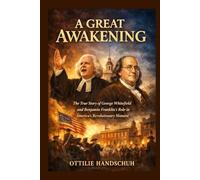 A Great Awakening: The True Story of George Whitefield and Benjamin Franklin’s Role in America’s Revolutionary Moment