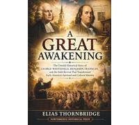 A Great Awakening: The Untold Historical Story of George Whitefield, Benjamin Franklin, and the Faith Revival That Transformed Early America’s Spiritual and Cultural Identity