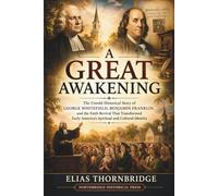 A Great Awakening: The Untold Historical Story of George Whitefield, Benjamin Franklin, and the Faith Revival That Transformed Early America’s Spiritual and Cultural Identity