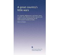 A great country's little wars: Or, England, Affghanistan, and Sinde being a sketch, with reference to their morality and policy, of recent transactions on the north-western frontier of India