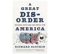 A Great Disorder: National Myth and the Battle for America