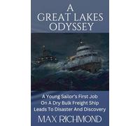 A Great Lakes Odyssey: A Young Sailor's First Job On A Great Lakes Dry Bulk Freight Ship Leads To Disaster And Discovery