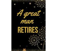 A Great Man Retires: A Celebration of an Exceptional Career - 100 pages - Retirement Guest Book for Messages, Memories, and Well Wishes