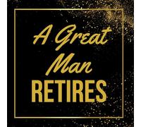 A Great Man Retires: Elegant Retirement Guest Book for a Boss, Colleague, or Friend | 100 Pages for Well Wishes, Farewell Messages & Memories | 6 x 9 Softcover Keepsake Gift to Last a Lifetime.