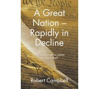 A Great Nation - Rapidly in Decline: How did we get to where we are today?