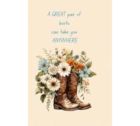 A GREAT Pair of Boots Can Take you ANYWHERE Notebook: 120 pages to kick your heels up and chase your dreams.