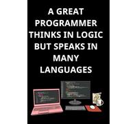 A GREAT PROGRAMMER THINKS IN LOGIC BUT SPEAKS IN MANY LANGUAGES: A Coding Notebook for Multilingual Programmers - Practice Python, Java, C++, JavaScript & More