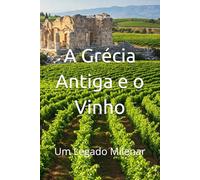 A Grécia Antiga e o Vinho: Um Legado Milenar (Wines of the World)