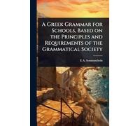 A Greek Grammar for Schools, Based on the Principles and Requirements of the Grammatical Society