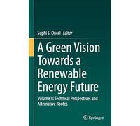 A Green Vision Towards a Renewable Energy Future: Volume II: Technical Perspectives and Alternative Routes: 2