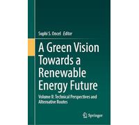 A Green Vision Towards a Renewable Energy Future: Volume II: Technical Perspectives and Alternative Routes: 2