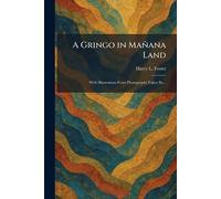 A Gringo in Mañana Land: With Illustrations From Photographs Taken By...
