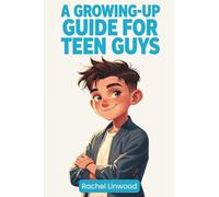 A Growing-Up Guide for Teen Guys: The Honest Guide to Body Changes, Emotional Wellness, and Confidence for Boys Ages 9-14