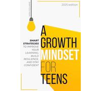A Growth Mindset For Teens: Smart Strategies to Improve Your Learning, Build Resilience, and Stay Confident