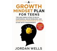 A Growth Mindset Plan for Teens.: Tips and Simple Steps to Build Confidence, Solve Problems, and Bounce Back Stronger in 31 Days(Start with Your Mindset).