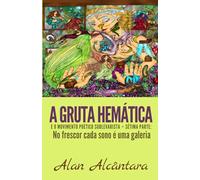 A Gruta Hemática e o Movimento Poético Sublevarista - Sétima parte: No frescor cada sono é uma galeria