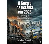 A GUERRA DA UCRÂNIA EM 2026 - Situação Actual, Dinâmicas de Transição e Cenários para o Futuro: Análise estratégica, militar e geopolítica (HERMINIO CERQUEIRA - OS MEUS LIVROS & eBOOKS)