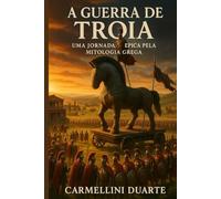 A Guerra de Tróia, uma jornada épica pela mitologia grega. (Mitologias do Mundo: As Histórias que Moldaram a Humanidade)
