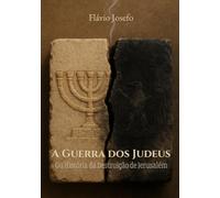 A Guerra dos Judeus: Ou História da Destruição de Jerusalém