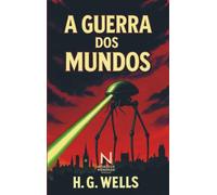 A Guerra dos Mundos: Um romance visionário sobre invasão, sobrevivência e o colapso da civilização