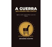 A guerra que Homero não contou: Tudo o que a Ilíada não conta: Ifigênia, o cavalo, a queda de Troia e os que nunca voltaram (A trilogia da guerra de Troia)