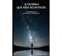 A Guerra que não Aconteceu: Uma Jornada ao Coração da Consciência