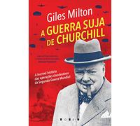 A Guerra Suja de Churchill: A Incrível História das Operações Clandestinas da 2.ª Guerra Mundial
