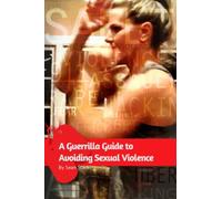 A Guerrilla Guide To Avoiding Sexual Violence: Stop Sexual Assault, Abuse and Predation In Your Life: 2 (Guerrilla Self-Protection)