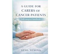 A GUIDE FOR CARERS OF CANCER PATIENTS: Full caregiver handbook
