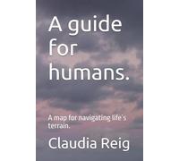 A guide for humans.: A map for navigating life´s terrain. (Guides for humanity.)