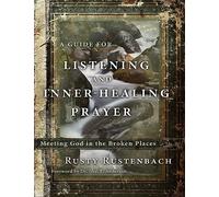 A Guide for Listening and Inner-Healing Prayer: Meeting God in the Broken Places