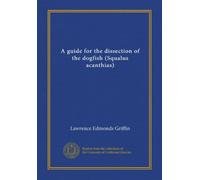A guide for the dissection of the dogfish (Squalus acanthias) (Vol-1)