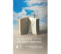 A Guide for the Jewish Undecided: A Philosopher Makes the Case for Orthodox Judaism