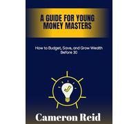A Guide for Young Money Masters: How to Budget, Save, and Grow Wealth Before 30