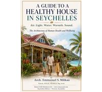 A Guide to a Healthy House in Seychelles: Air. Light. Water. Warmth. Sound. The Architecture of Human Health and Wellbeing