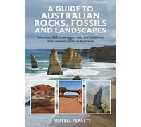 A Guide to Australian Rocks, Fossils and Landscapes: More than 200 amazing geo-sites and landforms, from meteor craters to fossil beds