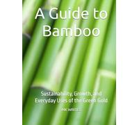 A Guide to Bamboo: Sustainability, Growth, and Everyday Uses of the Green Gold
