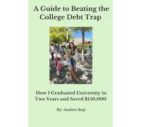 A Guide to Beating the College Debt Trap: How I Graduated University in Two Years and Saved $150,000