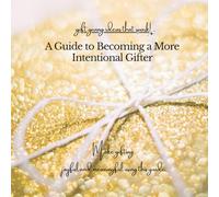 A Guide to Becoming a More Intentional Gifter: Gift Giving Ideas that Spark! (Gifter Series)
