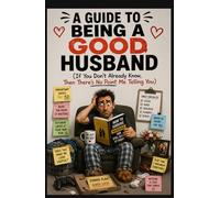 A Guide to Being a Good Husband: If You Don’t Already Know, Then There’s No Point Me Telling You