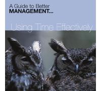 A Guide to Better Management: Using Time Effectively (Fastforward Management Guides)