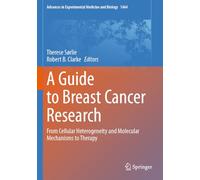 A Guide to Breast Cancer Research: From Cellular Heterogeneity and Molecular Mechanisms to Therapy (Advances in Experimental Medicine and Biology, 1464)