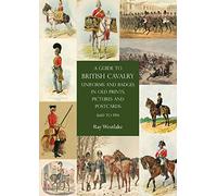 A Guide to British Cavalry Uniforms and Badges in Old Prints, Pictures and Postcards, 1660 to 1914