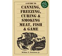 A Guide to Canning, Freezing, Curing & Smoking Meat, Fish & Game