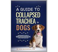 A Guide to Collapsed Trachea In Dogs: Comprehensive Guide to Understanding, Diagnosing and Treating Collapsed Trachea for a Healthier Canine Life