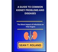 A GUIDE TO COMMON KIDNEY PROBLEMS AND DISEASES: The Silent Impact of Infections on Vital Organs