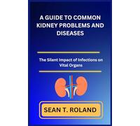 A GUIDE TO COMMON KIDNEY PROBLEMS AND DISEASES: The Silent Impact of Infections on Vital Organs