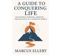 A Guide to Conquering Life: Mastering Purpose, Growth, and Balance in a Complex World