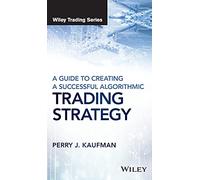A Guide to Creating A Successful Algorithmic Trading Strategy (Wiley Trading)